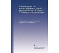Nachrichten von der Königlichen gesellschaft der wissenschaften zu Göttingen. Philologisch-historische Klasse