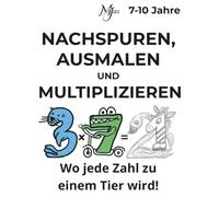 NACHSPUREN, AUSMALEN UND MULTIPLIZIEREN Wo jede Zahl zu einem Tier wird!: Für Kinder (7-10 Jahre) - Das Einmaleins meistern und die Feinmotorik mit ... fördern (Architect of Stillness for Kids)