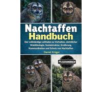 NACHTAFFEN-HANDBUCH: Der vollständige Leitfaden zu Verhalten, nächtlicher Waldökologie, Sozialstruktur, Ernährung, Kommunikation und Schutz von Nachtaffen