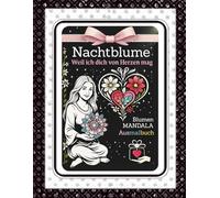 Nachtblume - Weil ich dich von Herzen mag: Blumen Mandala Ausmalbuch für Achtsamkeit und Stressabbau für Erwachsene und Jugendliche, ein Geschenk für Herzensmenschen