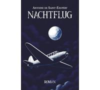 Nachtflug. Zwischen Himmel und Gewissen. Roman. Antoine de Saint-Exupéry: Ausgezeichnet mit dem Prix Femina