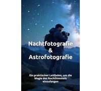 Nachtfotografie & Astrofotografie: Ein praktischer Leitfaden, um die Magie des Nachthimmels einzufangen