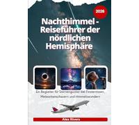 Nachthimmel - Reiseführer der nördlichen Hemisphäre 2026: Ein Begleiter für Sternengucker bei Finsternissen, Meteoritenschauern und Himmelswundern