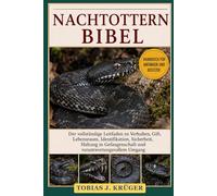 NACHTOTTERN-BIBEL: Der vollständige Leitfaden zu Verhalten, Gift, Lebensraum, Identifikation, Sicherheit, Haltung in Gefangenschaft und verantwortungsvollem Umgang