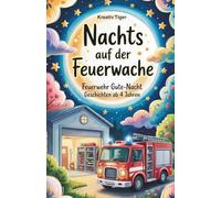 Nachts auf der Feuerwache: Feuerwehr Gute-Nacht Geschichten ab 4 Jahren