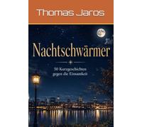 Nachtschwärmer: 50 Kurzgeschichten für alle, die wach sind, wenn die Welt schläft.
