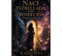 Naci Estrellada, Pero Bendecida: Cronicas de una Mujer Entre Dos Mundos