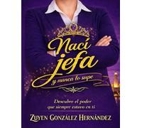 Nací jefa y nunca lo supe: Memorias de una cubana: liderazgo, emigración, familia y superación.