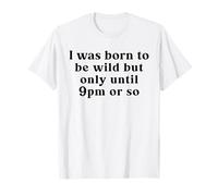 Nací ser Salvaje, Pero Solo hasta Las 9 PM más o Menos Camiseta