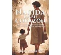 Nacida en su corazón: Una búsqueda que encontró verdad, escrito para quienes callan, buscan y aman