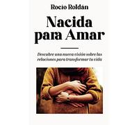 Nacida para amar: Descubre una nueva visión sobre las relaciones para transformar tu vida (SIN COLECCION)