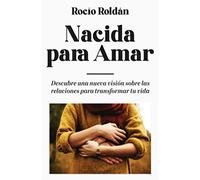 Nacida para Amar: Descubre una nueva visión sobre las relaciones para trasformar tu vida