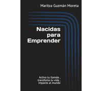Nacidas para Emprender: Activa tu llamdo , transfoma tu vida , impacto al mundo