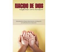 Nacido de Dios, Adoptado Como Heredero: Entendiendo el Nuevo Nacimiento y la Adopción en la Plenitud de la Salvación