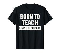 Nacido para Enseñar Forzado A Reloj En La Escuela De Humor para Maestros Camiseta