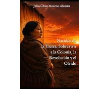 Nacidos de la Tierra: Sobrevivir a la Colonia, la Revolución y el Olvido