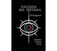 Nacidos del Sistema. El Despertar: Novela juvenil distópica ilustrada: Aventura de ciencia ficción de ritmo trepidante sobre el control de la IA, la ... retos del futuro. Ideal para jóvenes lectores