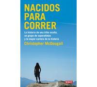 Nacidos para correr: la historia de una tribu oculta, un grupo de superatletas: La historia de una tribu oculta, un grupo de superatletas y la mayor carrera de la historia (Crónica y Periodismo)