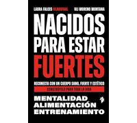 Nacidos para estar fuertes: Reconecta con un cuerpo sano, fuerte y estético. Constrúyelo para toda la vida. (Fitness)