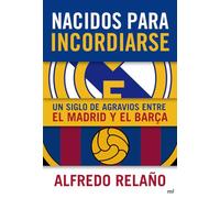 Nacidos para incordiarse. Un siglo de agravios entre el Madrid y el Barça: Un Siglo de Agravios Entre El Madrid y El Baroca (MR Ahora)