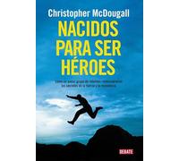 Nacidos para ser héroes : cómo un audaz grupo de rebeldes redescubrieron los secretos de la fuerza y de la resistencia