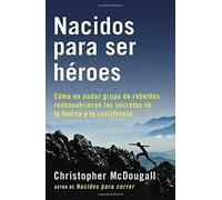 Nacidos para ser héroes: Cómo un audaz grupo de rebeldes redescubrieron los secretos de la fuerza y la resistencia (A Vintage Español Original) (Spanish Edition) by Christopher McDougall(2016-04-05)