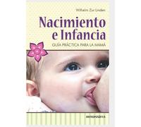 Nacimiento e infancia: Guía práctica para la mamá