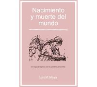 Nacimiento y muerte del mundo: Un viaje de regreso con las palabras proscritas (Caminando Por la Palabra: del Ser A su Idea)