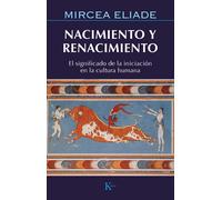Nacimiento y renacimiento. El significado de la iniciación en la cultura humana | Mircea Eliade