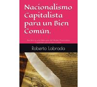 Nacionalismo Capitalista para un Bien Común.: Este libro es una biblia guía del Modelo Nacionalista Capitalista para el bien Común. (Capitalista Nacionalista para un Bien Común.)