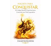 NACISTE PARA CONQUISTAR: EL CÓDIGO MENTAL Y ESPIRITUAL PARA CONSTRUIR UNA VIDA LEGENDARIA