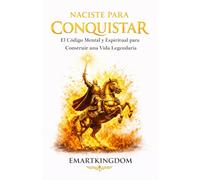 NACISTE PARA CONQUISTAR: EL CÓDIGO MENTAL Y ESPIRITUAL PARA CONSTRUIR UNA VIDA LEGENDARIA