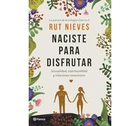 Naciste para disfrutar: Sexualidad, espiritualidad y relaciones conscientes (No Ficción)