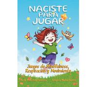 NACISTE PARA JUGAR: Juegos de Mindfulness, Respiración y Movimiento