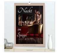 Nackt im Spiegel (hochwertiger Premium Wandkalender 2026 DIN A2 hoch), Kunstdruck in Hochglanz: Aktfotografie mit Spiegelungen, die mehrere aufregende Ansichten eines Körpers ermöglichen