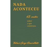 NADA ACONTECEU: 45 contos sobre o que continuou