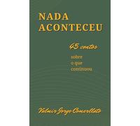 NADA ACONTECEU: 45 contos sobre o que continuou