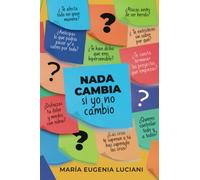 Nada cambia si yo no cambio: Herramientas prácticas para manejar nuestra vida emocional y relacional