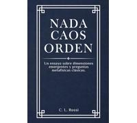 Nada Caos Orden: Un ensayo sobre dimensiones emergentes y preguntas metafísicas clásicas.