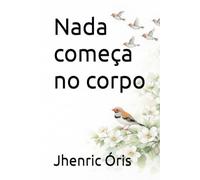 Nada começa no corpo (A mente como campo de criação)