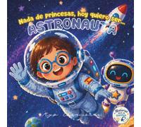 Nada de princesas, hoy quiero ser... Astronauta: Una aventura espacial con actividades y recursos accesibles | Profesiones inspiradoras para niñas ... años (NADA DE PRINCESAS - PRIMERA COLECCIÓN)