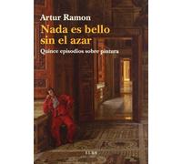 NADA ES BELLO SIN EL AZAR: Quince episodios sobre pintura (ELBA)