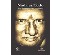 Nada es todo: La quintaesencia de las enseñanzas de Sri Nisargadatta Maharaj