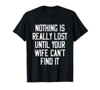 Nada está realmente perdido hasta que tu esposa no puede encontrarlo gracioso Camiseta