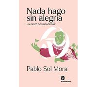 Nada hago sin alegría: Un paseo con Montaigne (SIN COLECCION)