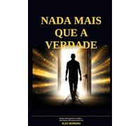 NADA MAIS QUE A VERDADE: Porque todos querem a verdade mas poucos estão prontos para ela