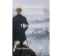 NADA MÁS SERIO QUE NO TOMARNOS EN SERIO (José Ramón Chaves García: Novela)