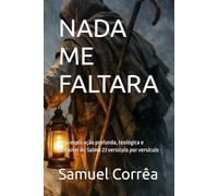 NADA ME FALTARA: Uma explicação profunda, teológica e acessível do Salmo 23 versículo por versículo