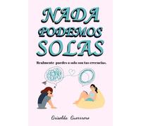 NADA PODEMOS SOLAS: Realmente Puedes o Solo Son Tus Creencias.