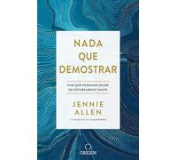 Nada que demostrar: Por qué podemos dejar de esforzarnos tanto / Nothing to Pro ve: Why We Can Stop Trying So Hard